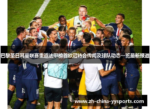 巴黎圣日耳曼联赛重返法甲榜首欧冠转会传闻及球队动态一览最新报道