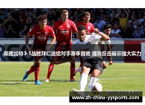 斯图加特3-1战胜拜仁送给对手赛季首败 强势反击展示强大实力 斯图加特3-1战胜拜仁送给对手赛季首败 强势反击展示强大实力