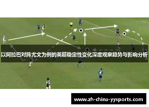 以阿拉巴对阵尤文为例的英超稳定性变化深度观察趋势与影响分析