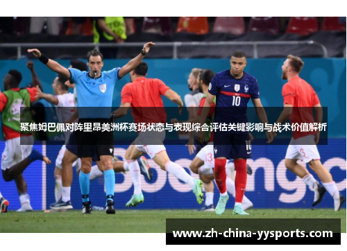 聚焦姆巴佩对阵里昂美洲杯赛场状态与表现综合评估关键影响与战术价值解析