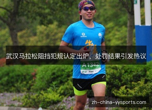 武汉马拉松阻挡犯规认定出炉,处罚结果引发热议 武汉马拉松阻挡犯规认定出炉,处罚结果引发热议
